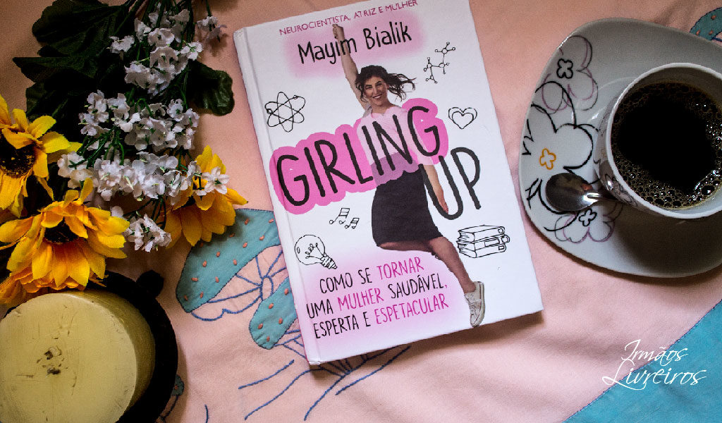 Girling Up - Como Se Tornar Uma Mulher Saudável, Esperta e Espetacular - Irmãos Livreiros