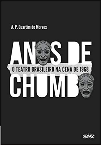 Anos de Chumbo - O Teatro Brasileiro na cena de 1968 - Irmãos Livreiros